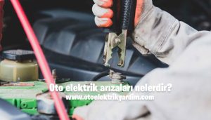 Oto elektrik arızaları nelerdir?